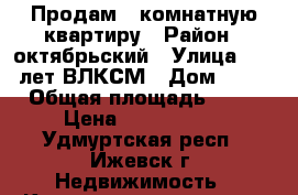 Продам 3 комнатную квартиру › Район ­ октябрьский › Улица ­ 50 лет ВЛКСМ › Дом ­ 36 › Общая площадь ­ 64 › Цена ­ 2 200 000 - Удмуртская респ., Ижевск г. Недвижимость » Квартиры продажа   . Удмуртская респ.